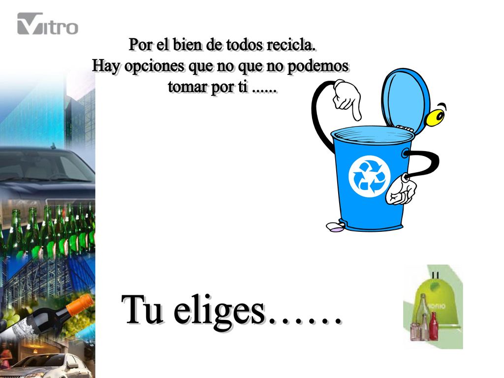 Por el bien de todos recicla. Hay opciones que no que no podemos