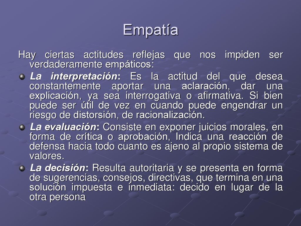 Empatía Hay ciertas actitudes reflejas que nos impiden ser verdaderamente empáticos: