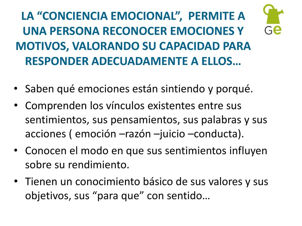 LA CONCIENCIA EMOCIONAL , PERMITE A UNA PERSONA RECONOCER EMOCIONES Y MOTIVOS, VALORANDO SU CAPACIDAD PARA RESPONDER ADECUADAMENTE A ELLOS…