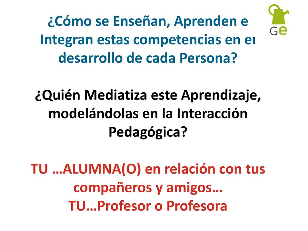 ¿Cómo se Enseñan, Aprenden e Integran estas competencias en el desarrollo de cada Persona.
