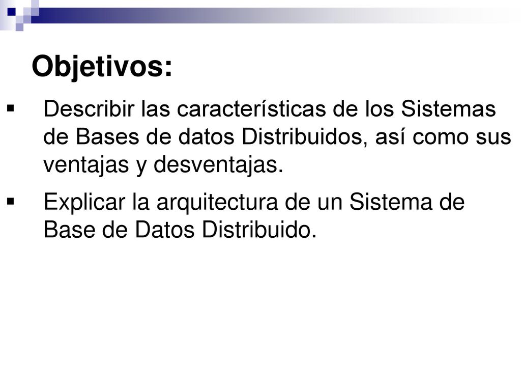 Objetivos: Describir las características de los Sistemas de Bases de datos Distribuidos, así como sus ventajas y desventajas.