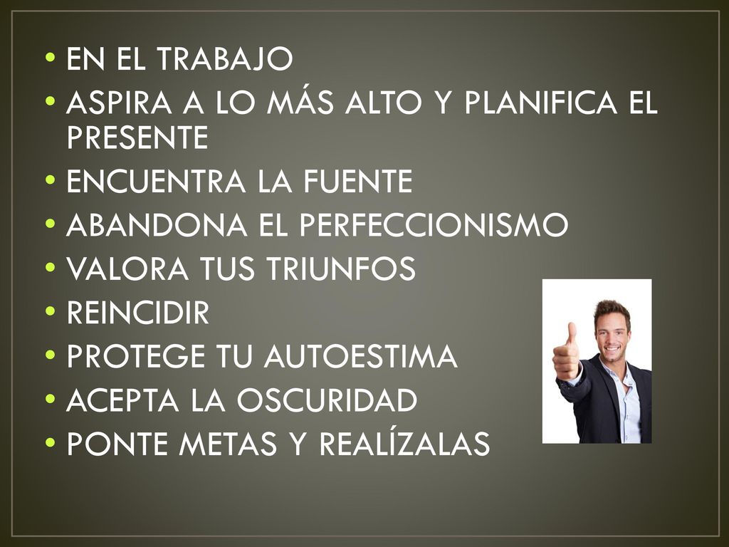 EN EL TRABAJO ASPIRA A LO MÁS ALTO Y PLANIFICA EL PRESENTE. ENCUENTRA LA FUENTE. ABANDONA EL PERFECCIONISMO.