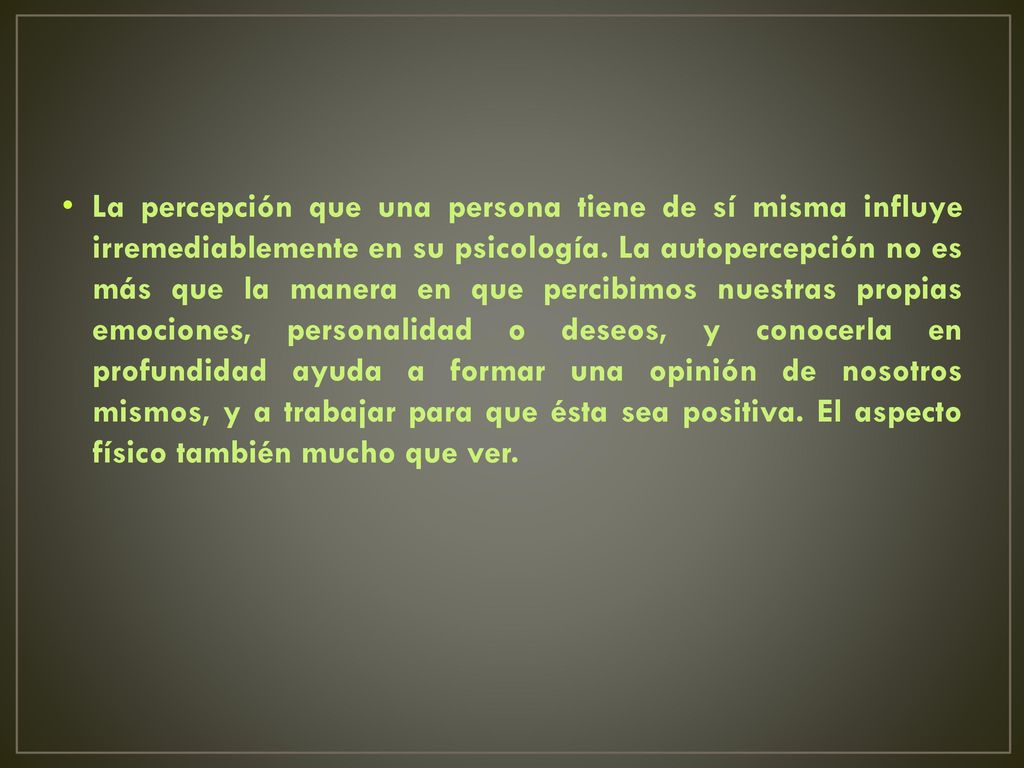 La percepción que una persona tiene de sí misma influye irremediablemente en su psicología.