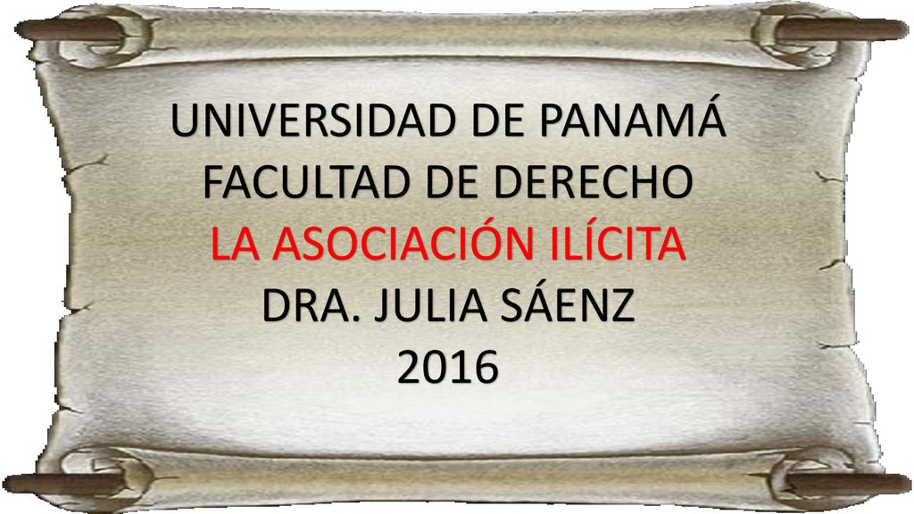 UNIVERSIDAD DE PANAMÁ FACULTAD DE DERECHO LA ASOCIACIÓN ILÍCITA DRA. JULIA SÁENZ 2016