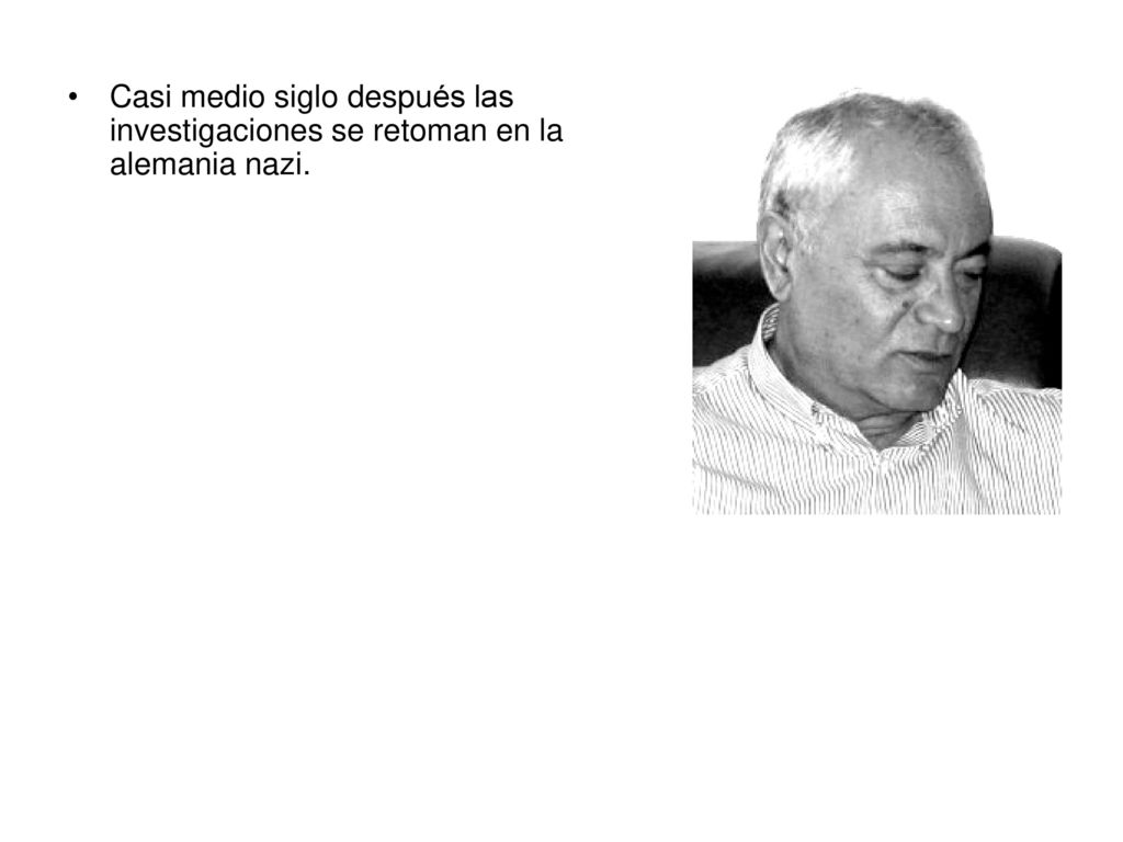 Casi medio siglo después las investigaciones se retoman en la alemania nazi.