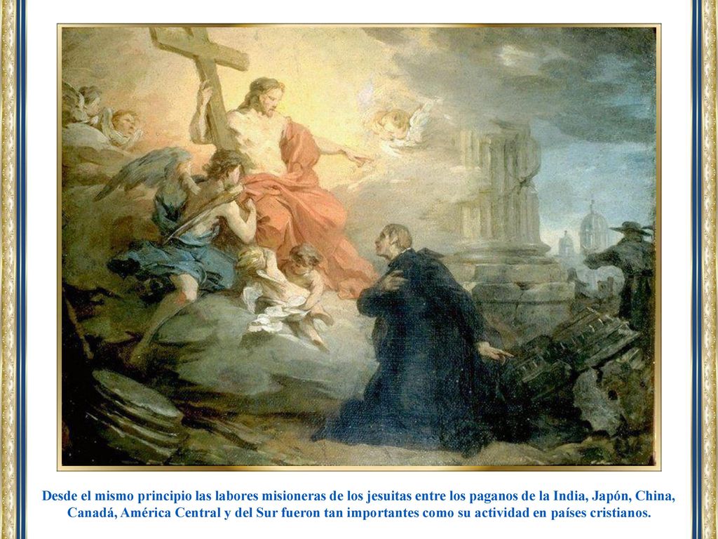 Desde el mismo principio las labores misioneras de los jesuitas entre los paganos de la India, Japón, China, Canadá, América Central y del Sur fueron tan importantes como su actividad en países cristianos.