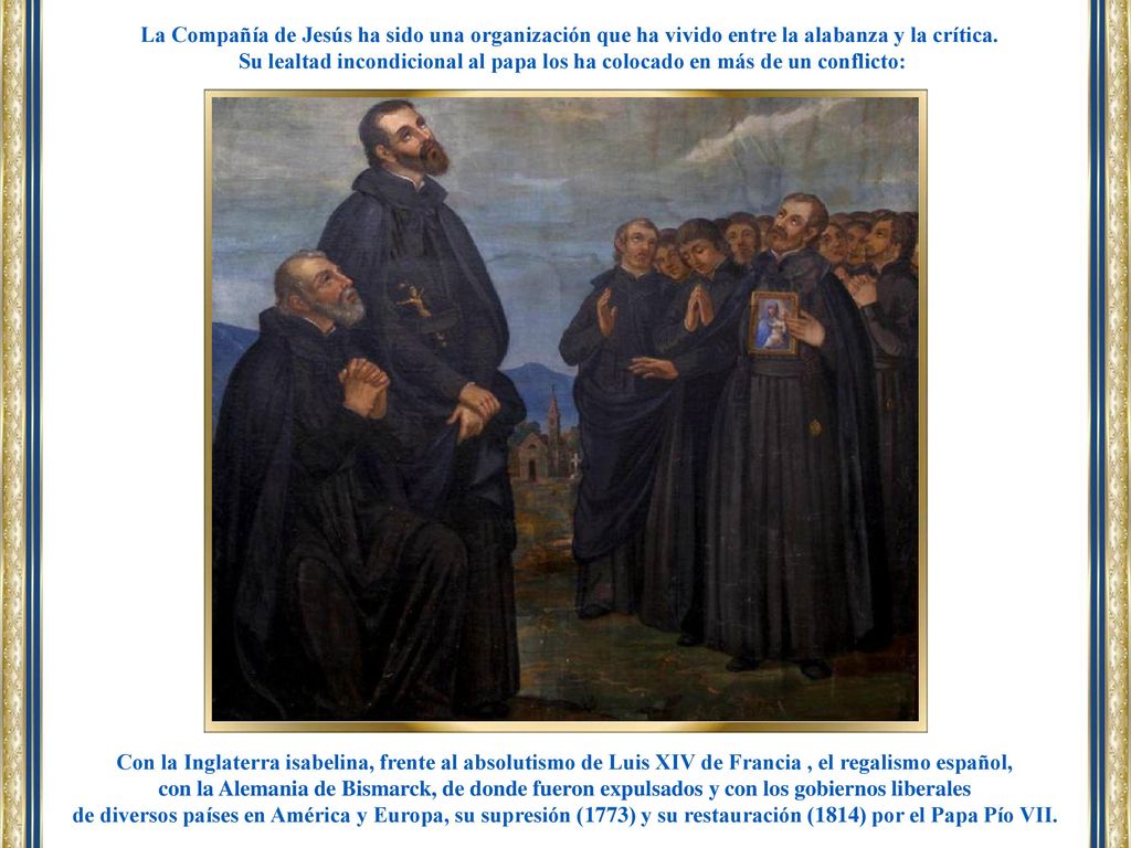 La Compañía de Jesús ha sido una organización que ha vivido entre la alabanza y la crítica.