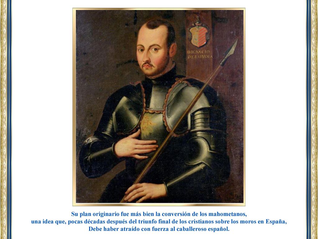 Su plan originario fue más bien la conversión de los mahometanos,