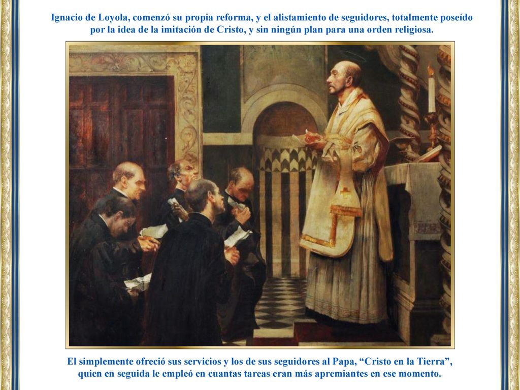Ignacio de Loyola, comenzó su propia reforma, y el alistamiento de seguidores, totalmente poseído