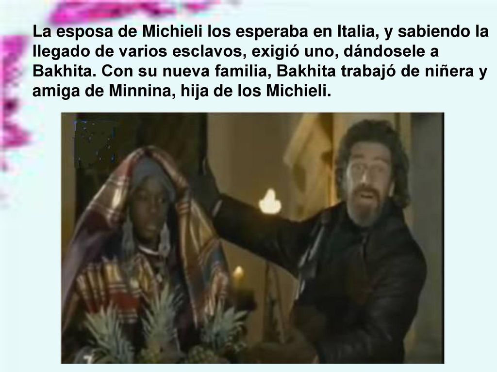La esposa de Michieli los esperaba en Italia, y sabiendo la llegado de varios esclavos, exigió uno, dándosele a Bakhita.