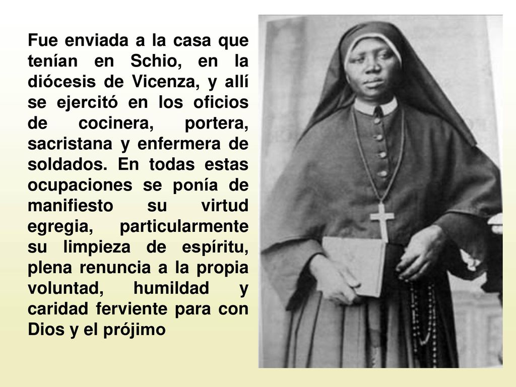 Fue enviada a la casa que tenían en Schio, en la diócesis de Vicenza, y allí se ejercitó en los oficios de cocinera, portera, sacristana y enfermera de soldados.