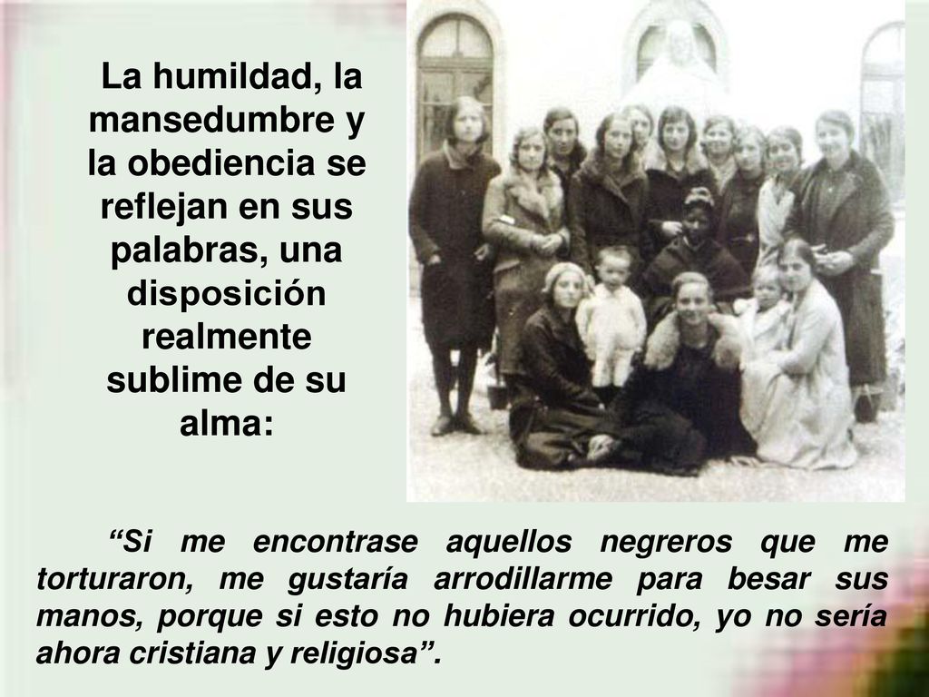 La humildad, la mansedumbre y la obediencia se reflejan en sus palabras, una disposición realmente sublime de su alma: