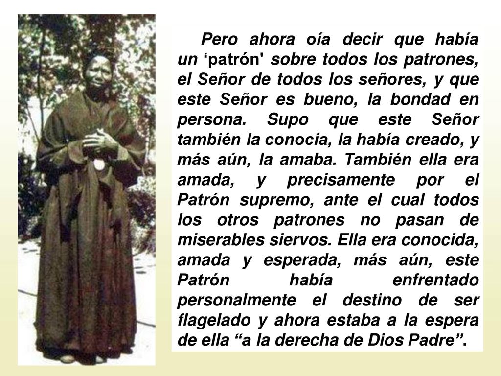 Pero ahora oía decir que había un ‘patrón sobre todos los patrones, el Señor de todos los señores, y que este Señor es bueno, la bondad en persona.