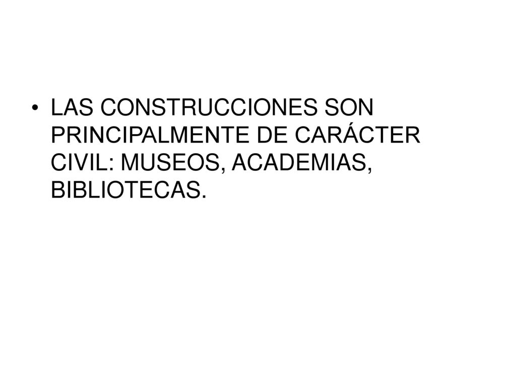 LAS CONSTRUCCIONES SON PRINCIPALMENTE DE CARÁCTER CIVIL: MUSEOS, ACADEMIAS, BIBLIOTECAS.