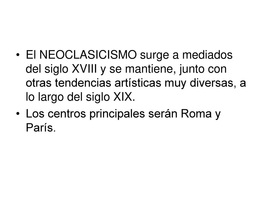 El NEOCLASICISMO surge a mediados del siglo XVIII y se mantiene, junto con otras tendencias artísticas muy diversas, a lo largo del siglo XIX.