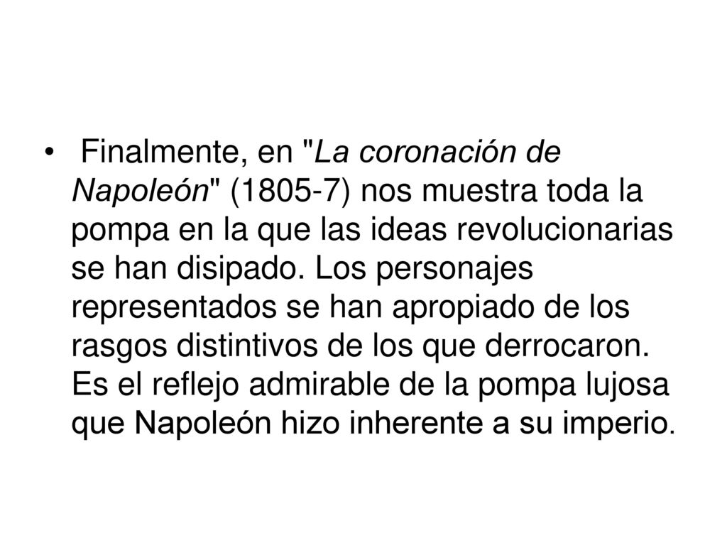 Finalmente, en La coronación de Napoleón (1805-7) nos muestra toda la pompa en la que las ideas revolucionarias se han disipado.