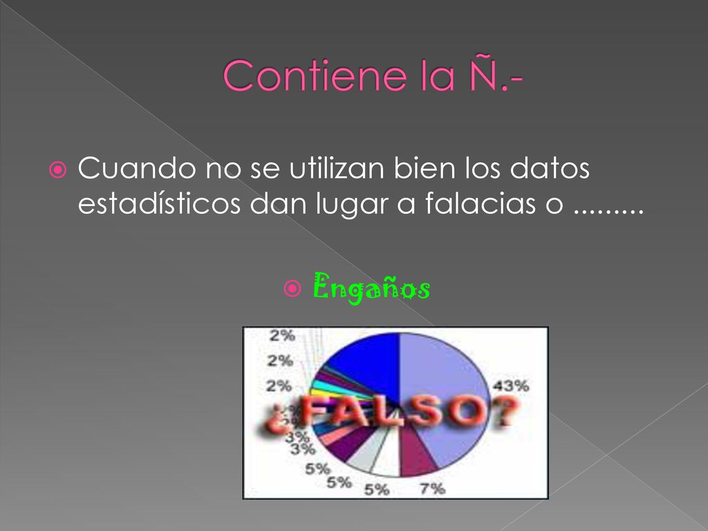 Contiene la Ñ.- Cuando no se utilizan bien los datos estadísticos dan lugar a falacias o