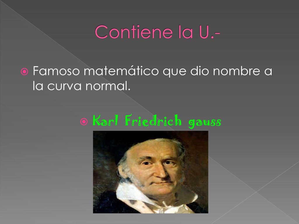 Contiene la U.- Famoso matemático que dio nombre a la curva normal.