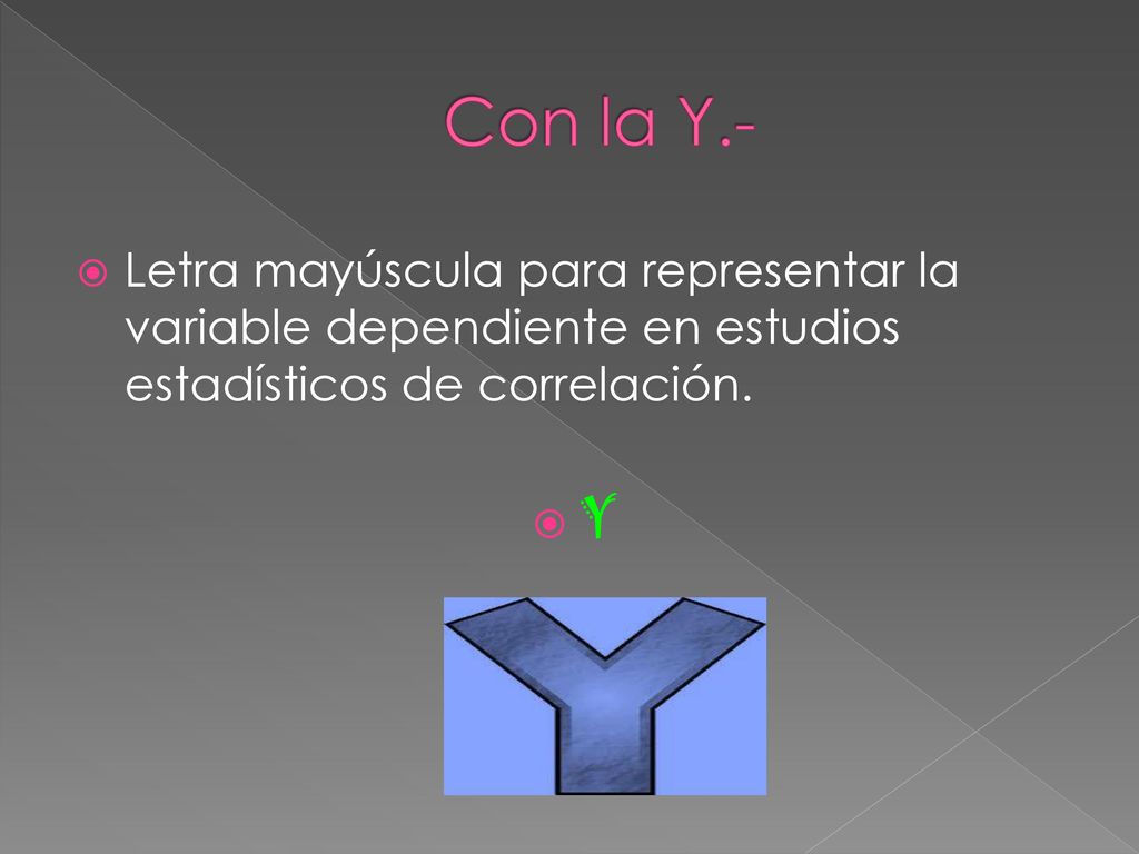 Con la Y.- Letra mayúscula para representar la variable dependiente en estudios estadísticos de correlación.