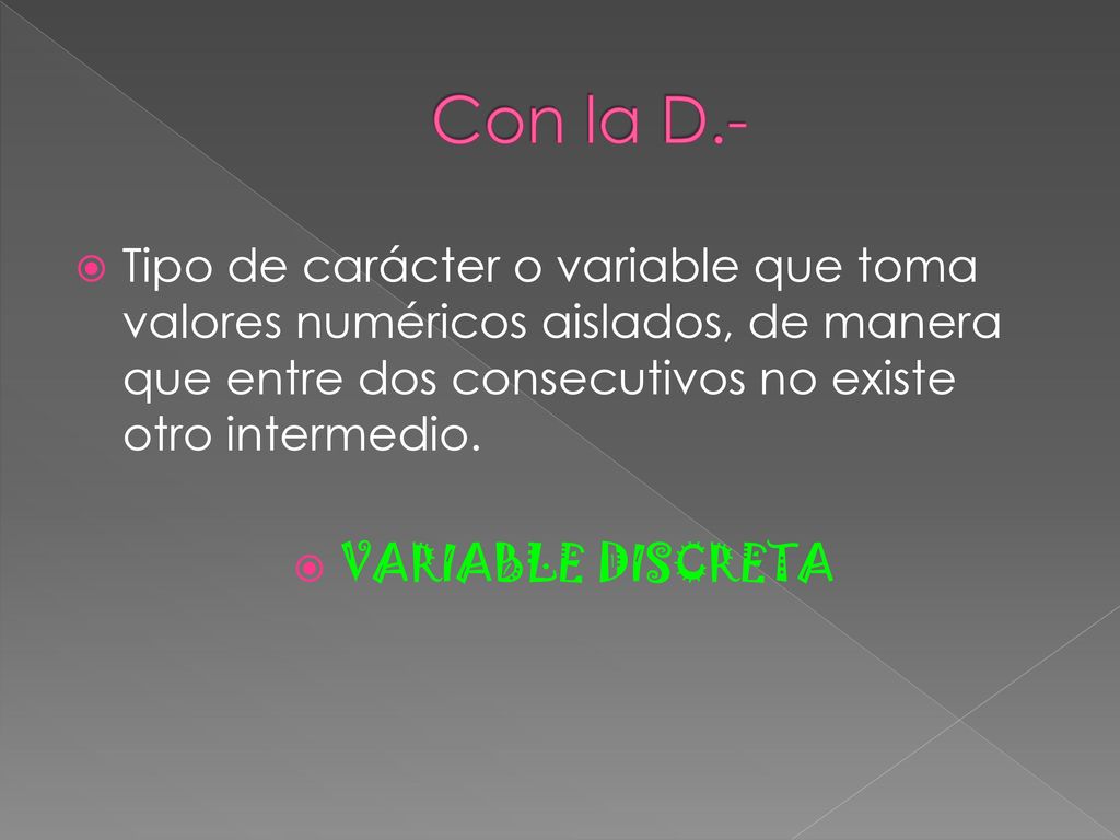 Con la D.- Tipo de carácter o variable que toma valores numéricos aislados, de manera que entre dos consecutivos no existe otro intermedio.