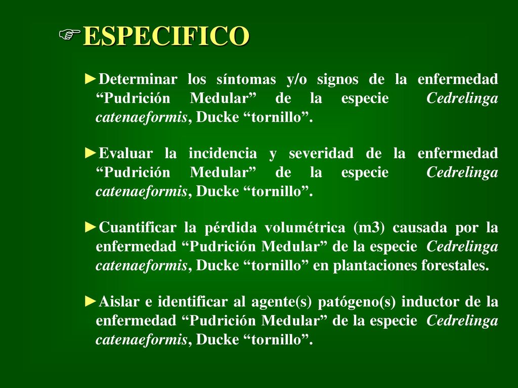 ESPECIFICO Determinar los síntomas y/o signos de la enfermedad Pudrición Medular de la especie Cedrelinga catenaeformis, Ducke tornillo .
