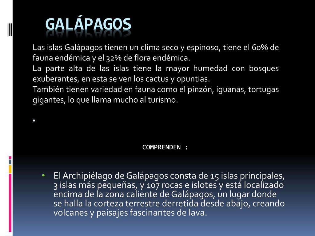 GALÁPAGOS Las islas Galápagos tienen un clima seco y espinoso, tiene el 60% de fauna endémica y el 32% de flora endémica.