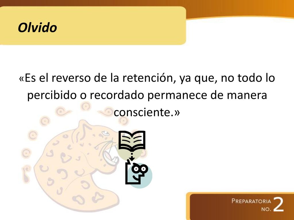 Olvido «Es el reverso de la retención, ya que, no todo lo percibido o recordado permanece de manera consciente.»