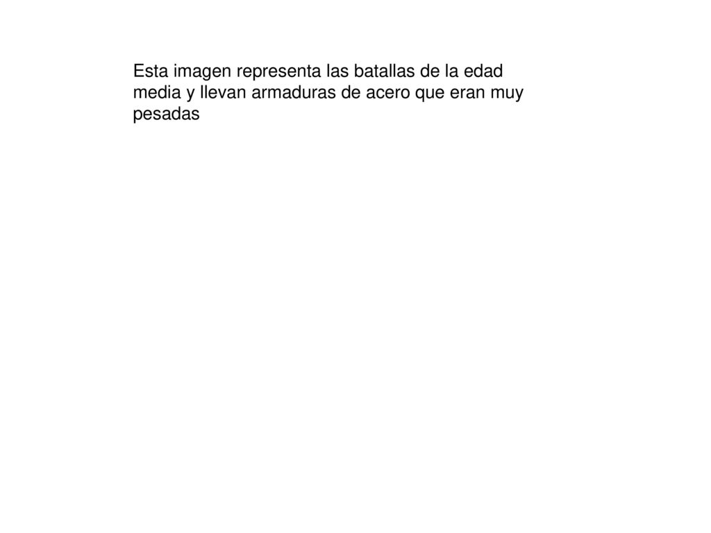 Esta imagen representa las batallas de la edad media y llevan armaduras de acero que eran muy pesadas
