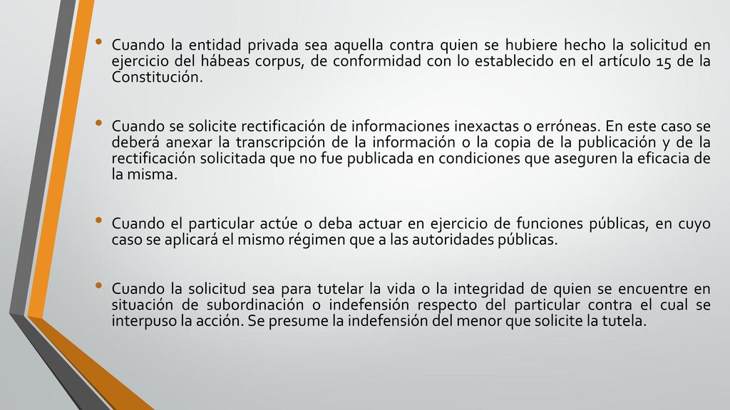 Cuando la entidad privada sea aquella contra quien se hubiere hecho la solicitud en ejercicio del hábeas corpus, de conformidad con lo establecido en el artículo 15 de la Constitución.