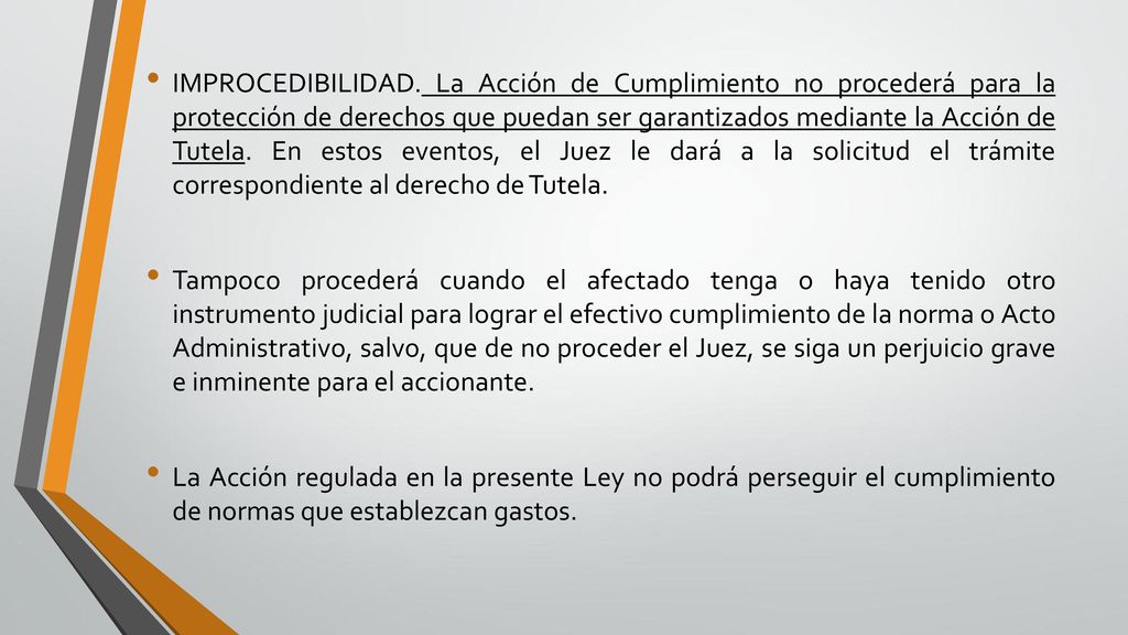 IMPROCEDIBILIDAD. La Acción de Cumplimiento no procederá para la protección de derechos que puedan ser garantizados mediante la Acción de Tutela. En estos eventos, el Juez le dará a la solicitud el trámite correspondiente al derecho de Tutela.