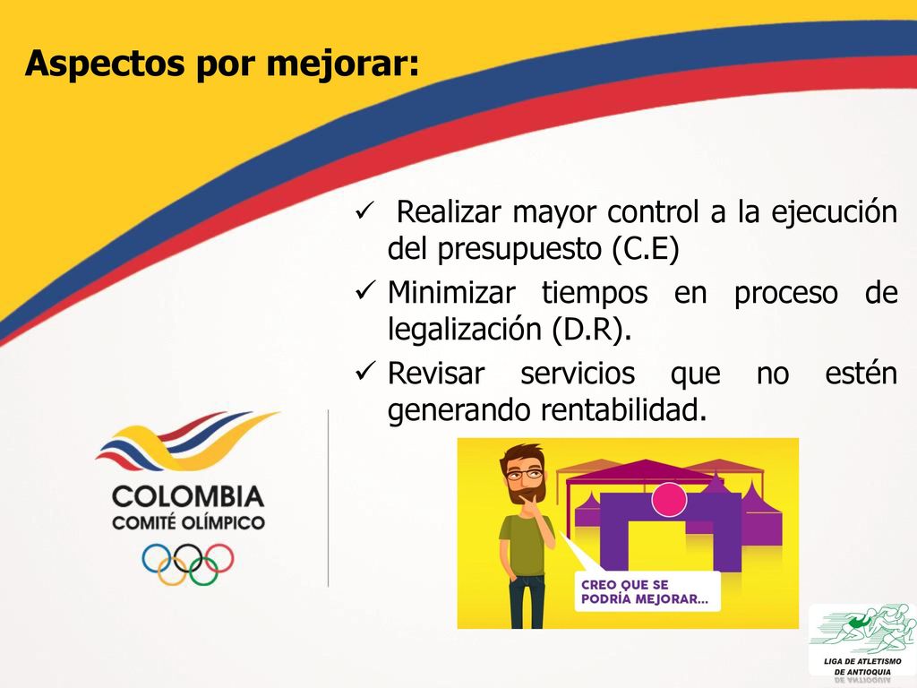 Aspectos por mejorar: Realizar mayor control a la ejecución del presupuesto (C.E) Minimizar tiempos en proceso de legalización (D.R).