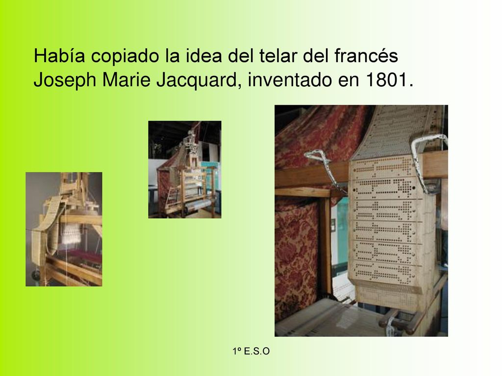 Había copiado la idea del telar del francés Joseph Marie Jacquard, inventado en 1801.