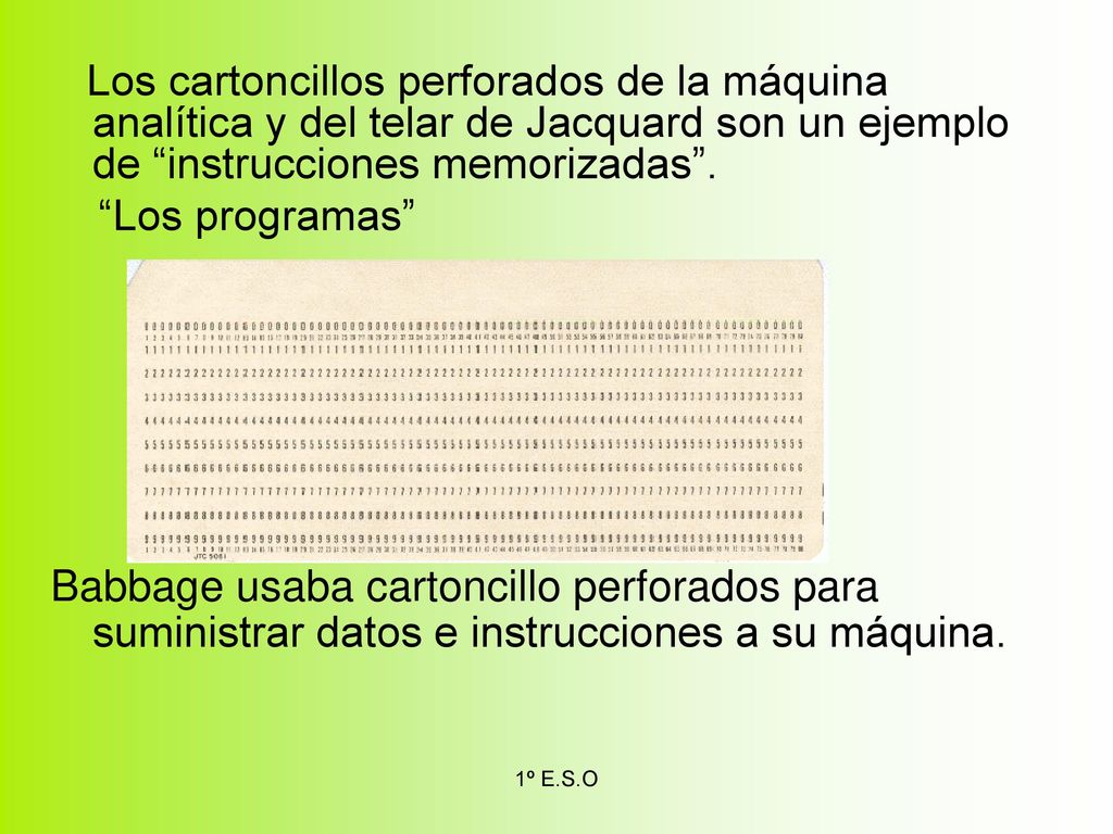 Los cartoncillos perforados de la máquina analítica y del telar de Jacquard son un ejemplo de instrucciones memorizadas .