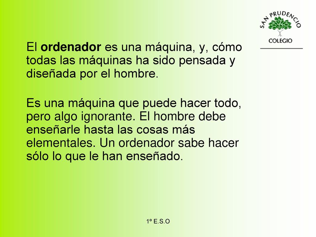 El ordenador es una máquina, y, cómo todas las máquinas ha sido pensada y diseñada por el hombre.