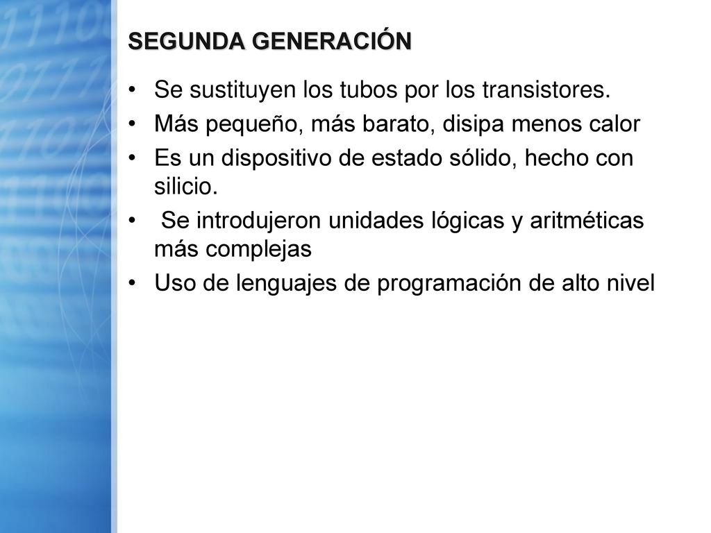SEGUNDA GENERACIÓN Se sustituyen los tubos por los transistores. Más pequeño, más barato, disipa menos calor.