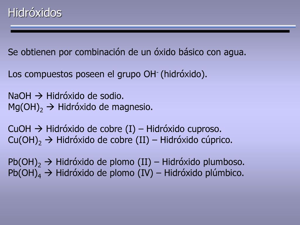 Hidróxidos Se obtienen por combinación de un óxido básico con agua.