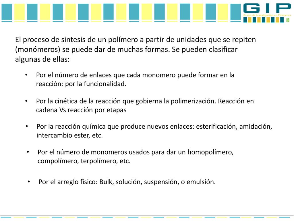El proceso de sintesis de un polímero a partir de unidades que se repiten (monómeros) se puede dar de muchas formas. Se pueden clasificar algunas de ellas: