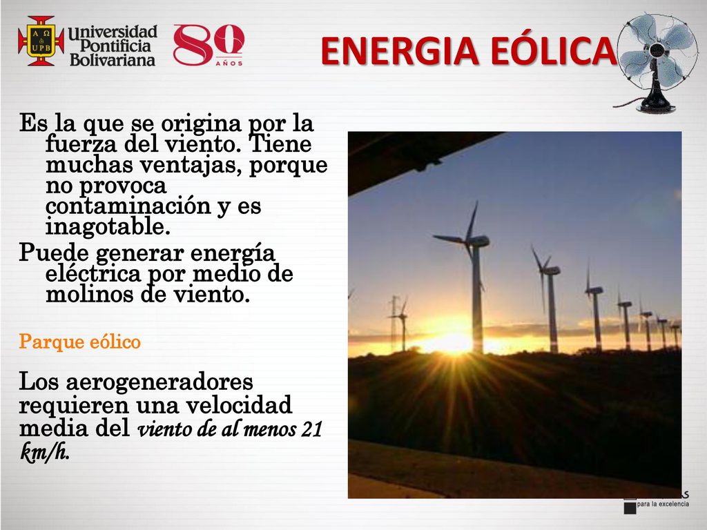 ENERGIA EÓLICA Es la que se origina por la fuerza del viento. Tiene muchas ventajas, porque no provoca contaminación y es inagotable.