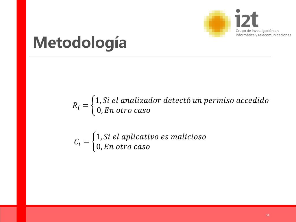 Metodología 𝑅 𝑖 = 1&, 𝑆𝑖 𝑒𝑙 𝑎𝑛𝑎𝑙𝑖𝑧𝑎𝑑𝑜𝑟 𝑑𝑒𝑡𝑒𝑐𝑡ó 𝑢𝑛 𝑝𝑒𝑟𝑚𝑖𝑠𝑜 𝑎𝑐𝑐𝑒𝑑𝑖𝑑𝑜 0,𝐸𝑛 𝑜𝑡𝑟𝑜 𝑐𝑎𝑠𝑜.
