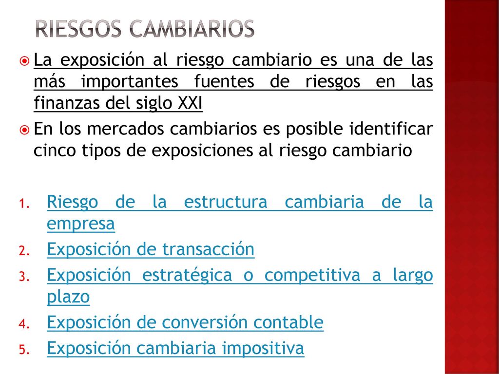 Riesgos Cambiarios La exposición al riesgo cambiario es una de las más importantes fuentes de riesgos en las finanzas del siglo XXI.