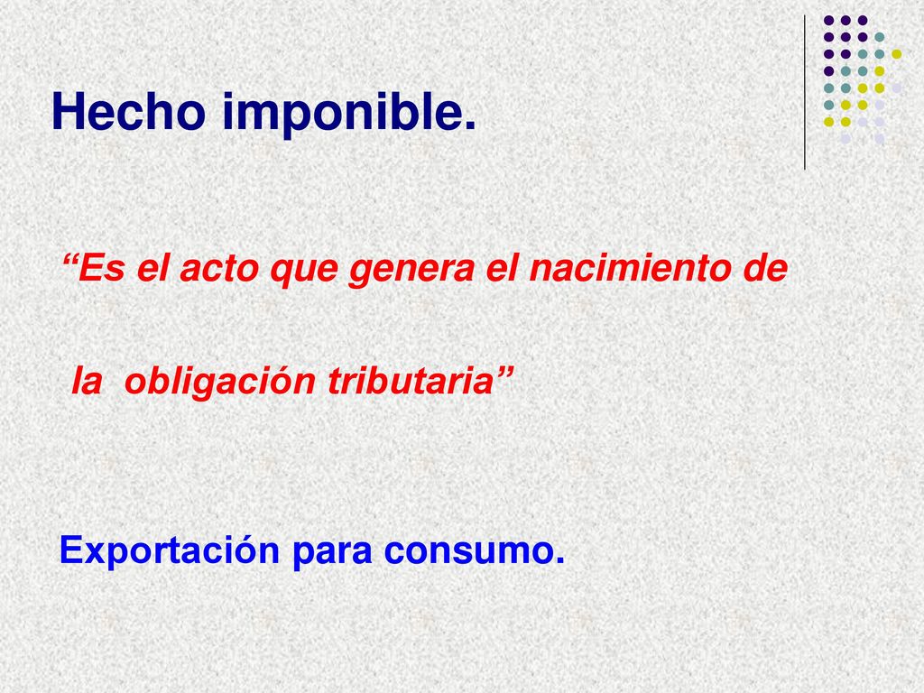 Hecho imponible. Es el acto que genera el nacimiento de
