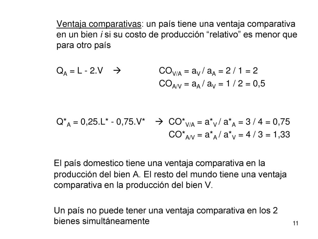 Ventaja comparativas: un país tiene una ventaja comparativa en un bien i si su costo de producción relativo es menor que para otro país