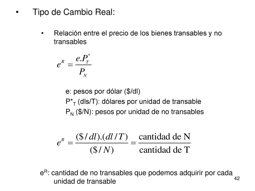 Tipo de Cambio Real: Relación entre el precio de los bienes transables y no transables. e: pesos por dólar ($/dl)