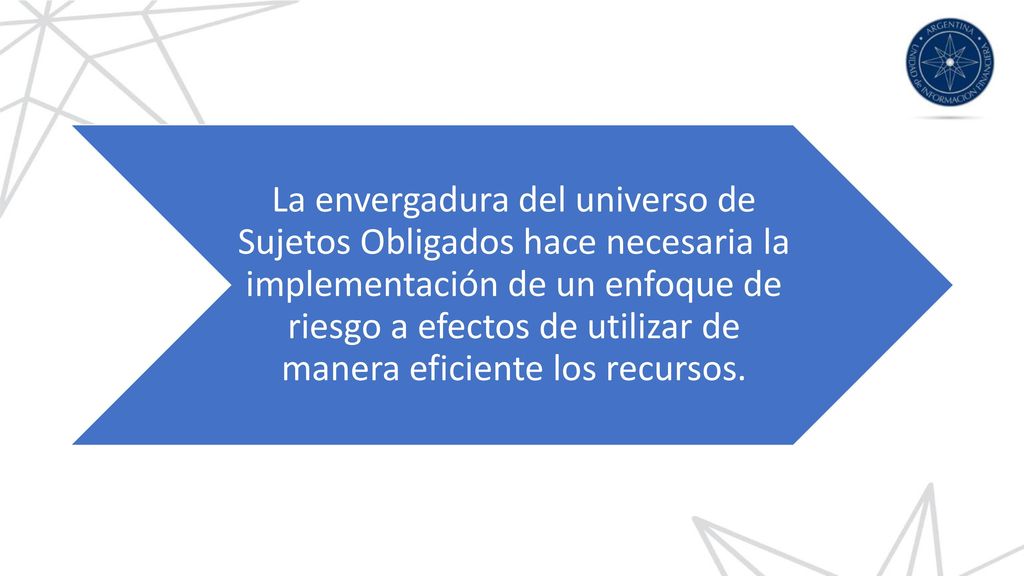La envergadura del universo de Sujetos Obligados hace necesaria la implementación de un enfoque de riesgo a efectos de utilizar de manera eficiente los recursos.