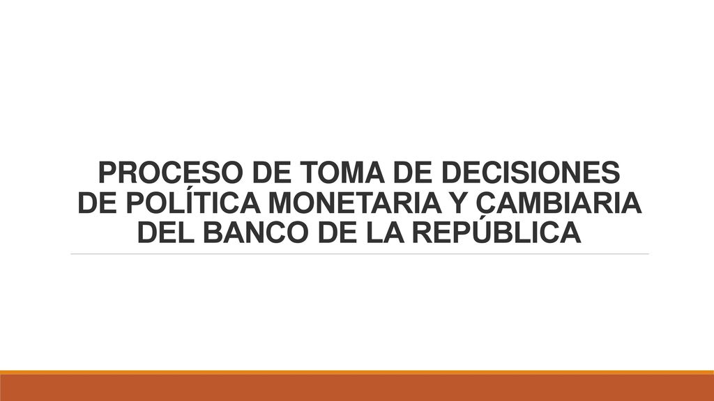 PROCESO DE TOMA DE DECISIONES DE POLÍTICA MONETARIA Y CAMBIARIA DEL BANCO DE LA REPÚBLICA