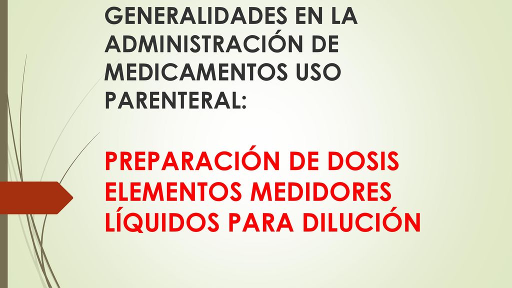 GENERALIDADES EN LA ADMINISTRACIÓN DE MEDICAMENTOS USO PARENTERAL: PREPARACIÓN DE DOSIS ELEMENTOS MEDIDORES LÍQUIDOS PARA DILUCIÓN