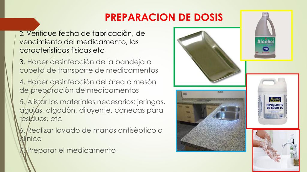 PREPARACION DE DOSIS 2. Verifique fecha de fabricaciòn, de vencimiento del medicamento, las caracterìsticas fisicas,etc.