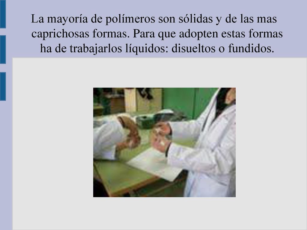 La mayoría de polímeros son sólidas y de las mas caprichosas formas