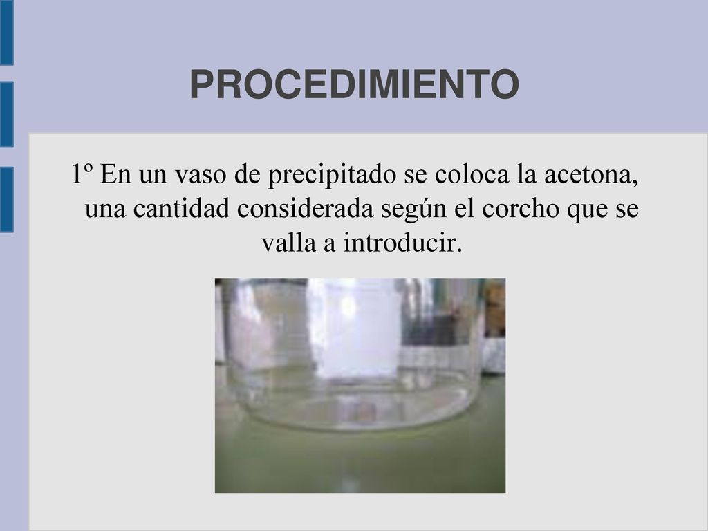 PROCEDIMIENTO 1º En un vaso de precipitado se coloca la acetona, una cantidad considerada según el corcho que se valla a introducir.