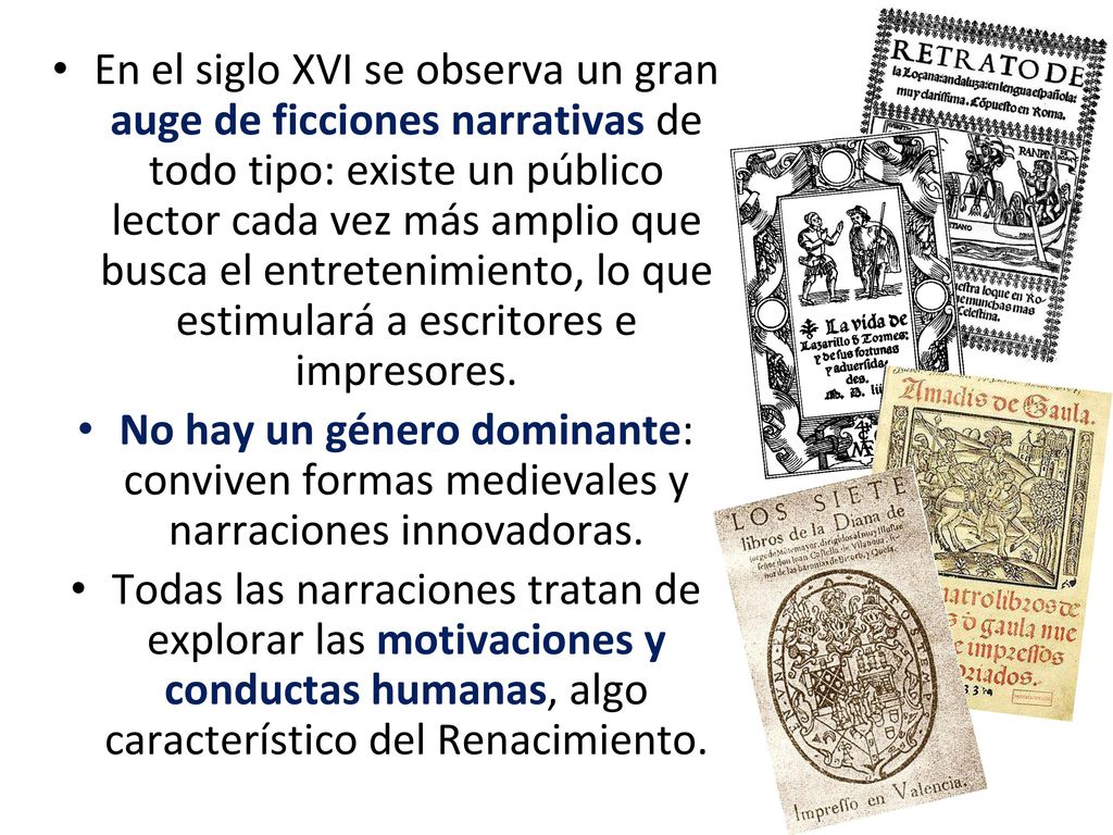 En el siglo XVI se observa un gran auge de ficciones narrativas de todo tipo: existe un público lector cada vez más amplio que busca el entretenimiento, lo que estimulará a escritores e impresores.